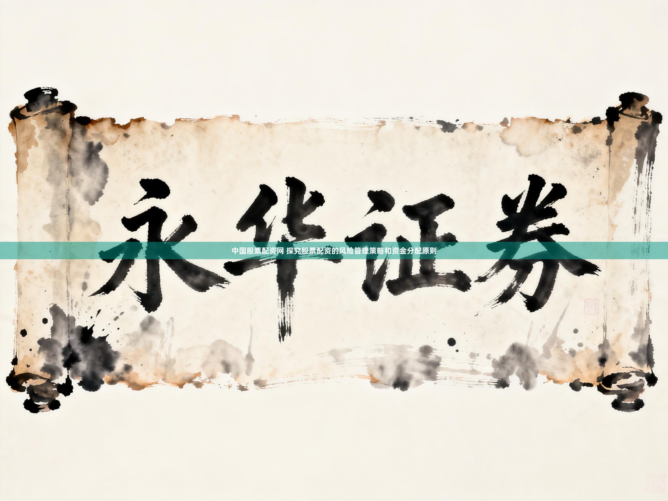 中国股票配资网 探究股票配资的风险管理策略和资金分配原则